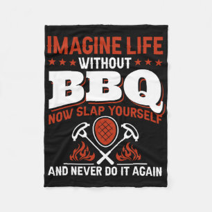 Imagine Life Without Bbq Now Slap Yourself And Nev Fleece Blanket