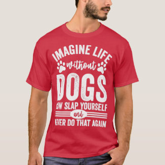 Imagine Life Without Dogs T-Shirt