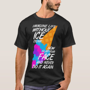 Imagine Life Without Ice Cream Funny Ice Cream Tru T-Shirt