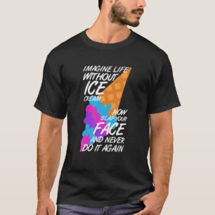 Imagine Life Without Ice Cream Funny Ice Cream Tru T-Shirt