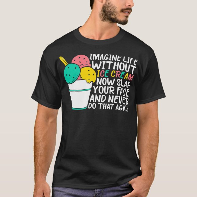 Imagine Life Without Ice Cream Truck Driver  T-Shirt (Front)