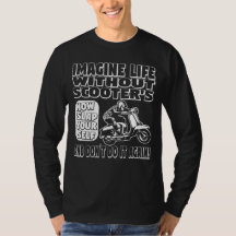 Imagine Life Without Scooters Long Sleeve T Shirt
