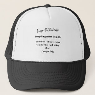 .Imagine that God says: Everything comes from Me Trucker Hat