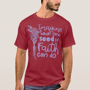 Imagine What One Seed Of Faith Can Do Christian T-Shirt