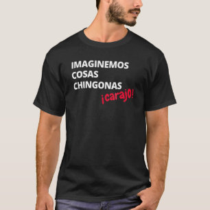 Imaginemos Cosas Chingonas Carajo El Tri Chicharit T-Shirt