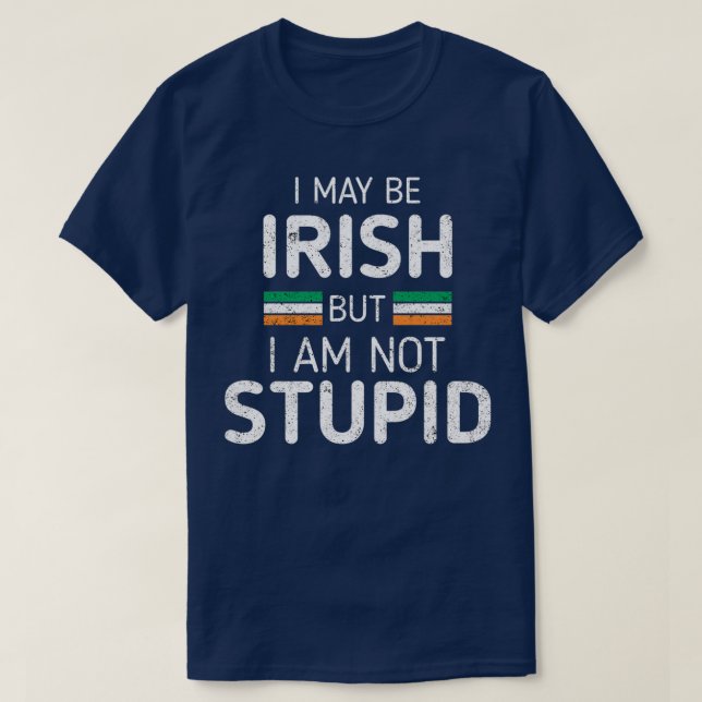 Imay Be Irish But I Am Not Stupid Funny Saying St  T-Shirt (Design Front)