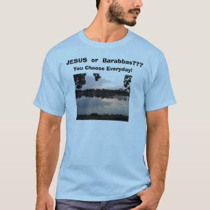 IMG_0006, JESUS or Barabbas???, You Choose Ev... T-Shirt