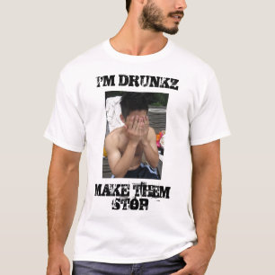 IMG_6490, I'M DRUNKZMAKE THEM STOP T-Shirt