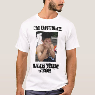 IMG_6490, I'M DRUNKZMAKE THEM STOP T-Shirt