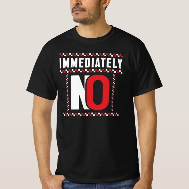 Immediately No Funny Sarcastic Quote T-Shirt (Front)
