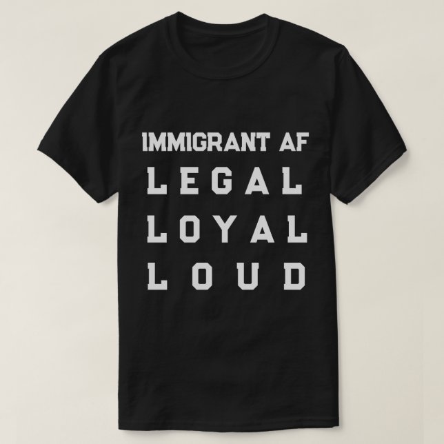 Immigrant AF – Legal, Loyal, Loud T-Shirt (Design Front)