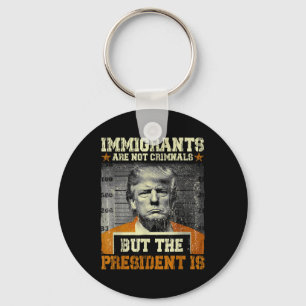 Immigrants Are Not Criminals But The President Is  Key Ring