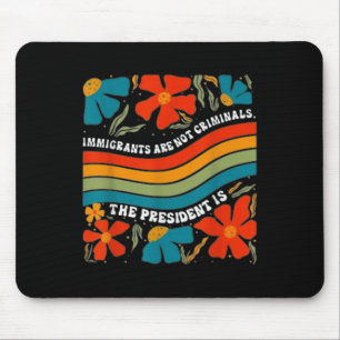 Immigrants Are Not Criminals But The President Is  Mouse Mat