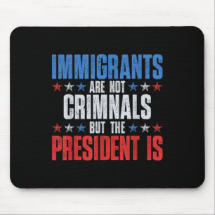 Immigrants Are Not Criminals But The President Is Mouse Mat