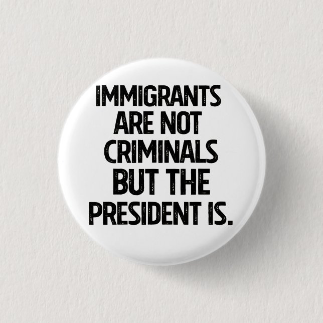 Immigrants Are Not Criminials But the President Is 3 Cm Round Badge (Front)