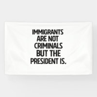 Immigrants Are Not Criminials But the President Is
