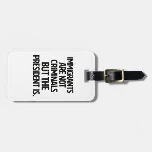 Immigrants Are Not Criminials But the President Is Luggage Tag