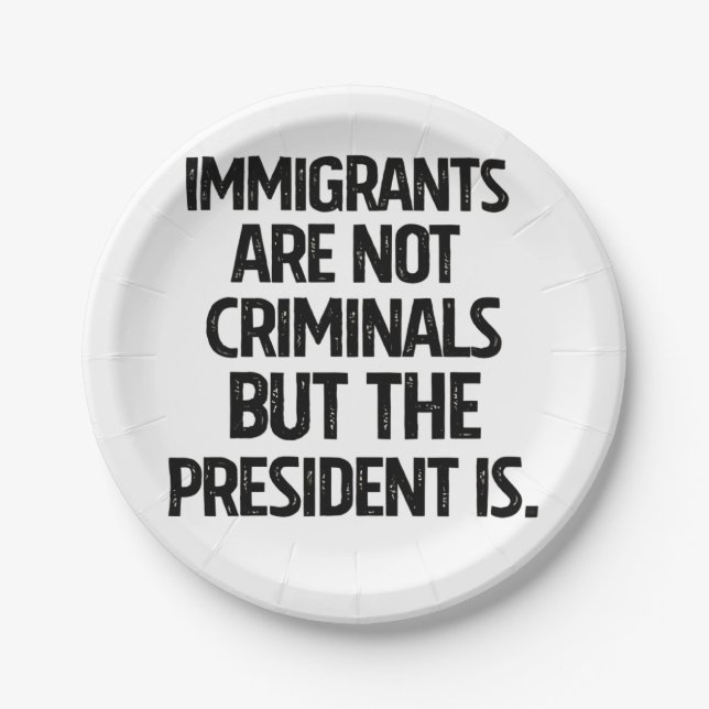 Immigrants Are Not Criminials But the President Is Paper Plate (Front)