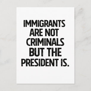 Immigrants Are Not Criminials But the President Is Postcard