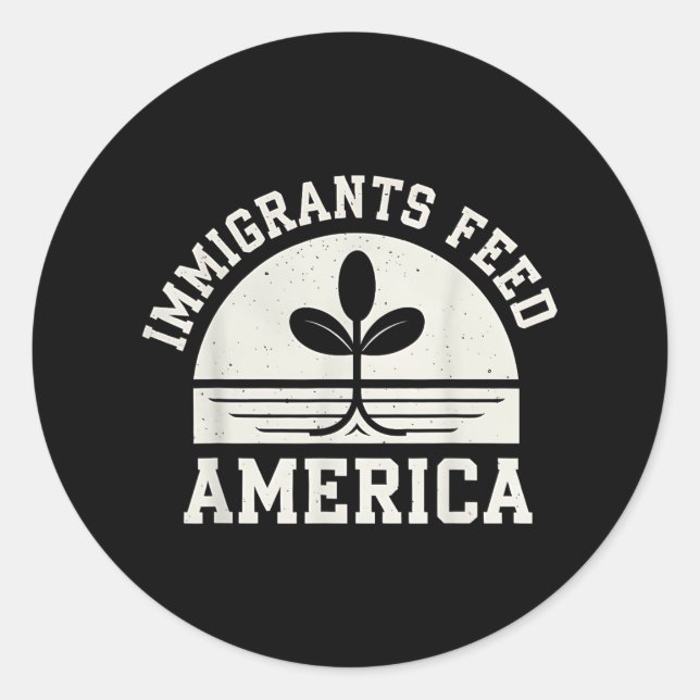 Immigrants Feed America Pro Immigrant Political De Classic Round Sticker (Front)