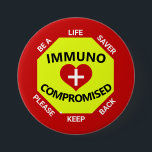Immunocompromised- Be a Lifesaver -Keep Back 7.5 Cm Round Badge<br><div class="desc">State your request without speaking. Ask everyone to stop and keep back to ensure your safety with this bold button,  which says that you are immunocompromised.</div>