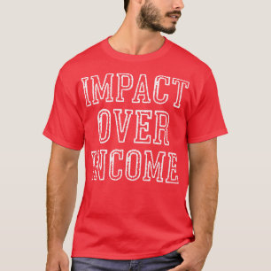Impact over income T-Shirt