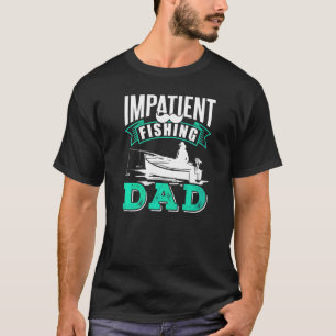 Impatient Fishing Dad Hobby Fisher Fisherman Fish  T-Shirt