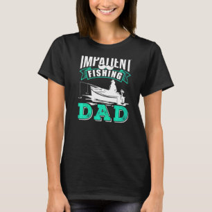 Impatient Fishing Dad Hobby Fisher Fisherman Fish T-Shirt
