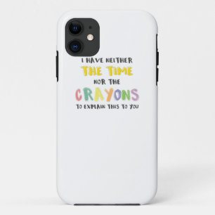 Impatient Sarcastic Neither the Time Nor Crayons iPhone 11 Case