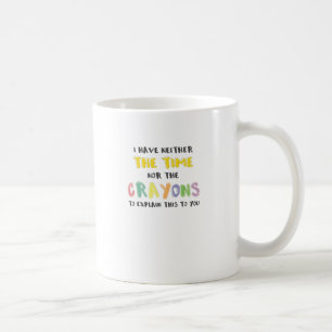 Impatient Sarcastic Neither the Time Nor Crayons Coffee Mug