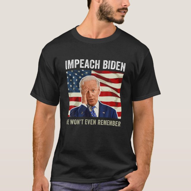 Impeach Biden He Won't Even Remember T-Shirt (Front)