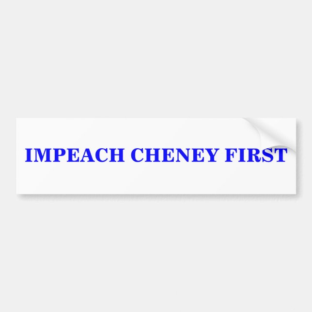 IMPEACH CHENEY FIRST BUMPER STICKER (Front)
