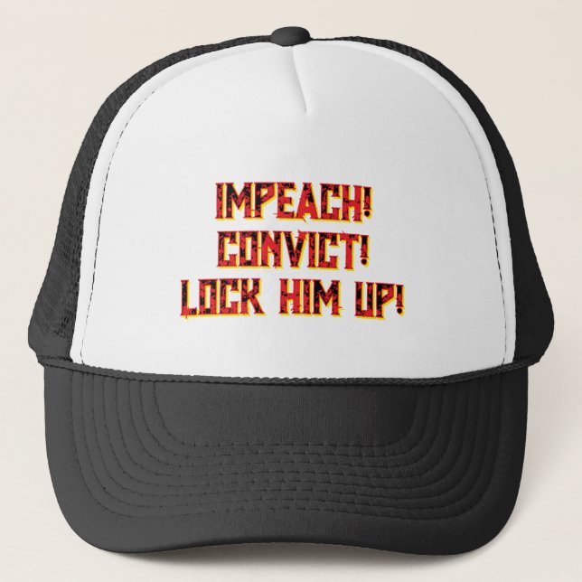 IMPEACH! CONVICT! LOCK HIM UP!  TRUCKER HAT. TRUCKER HAT (Front)