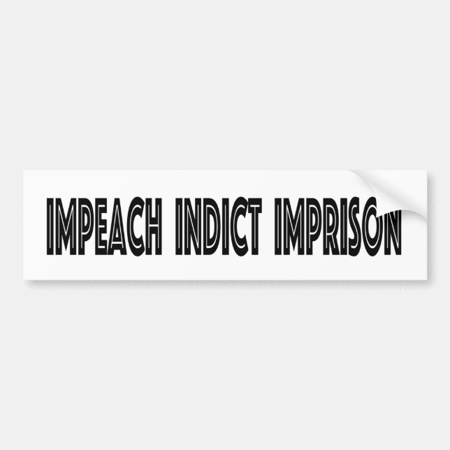IMPEACH INDICT IMPRISON BUMPER STICKER (Front)