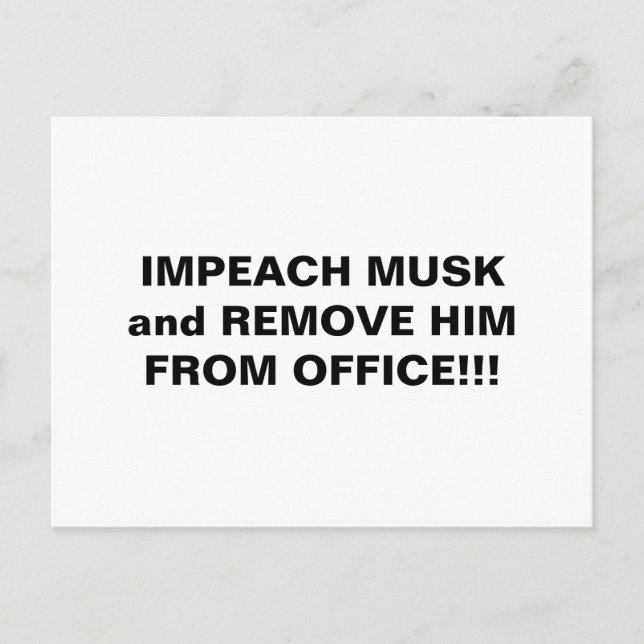 IMPEACH MUSK AND REMOVE HIM FROM OFFICE!!! POSTCARD (Front)