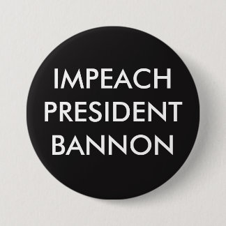 IMPEACH PRESIDENT BANNON 7.5 CM ROUND BADGE