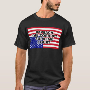 IMPEACH THE CORRUPT SUPREME COURT T-Shirt