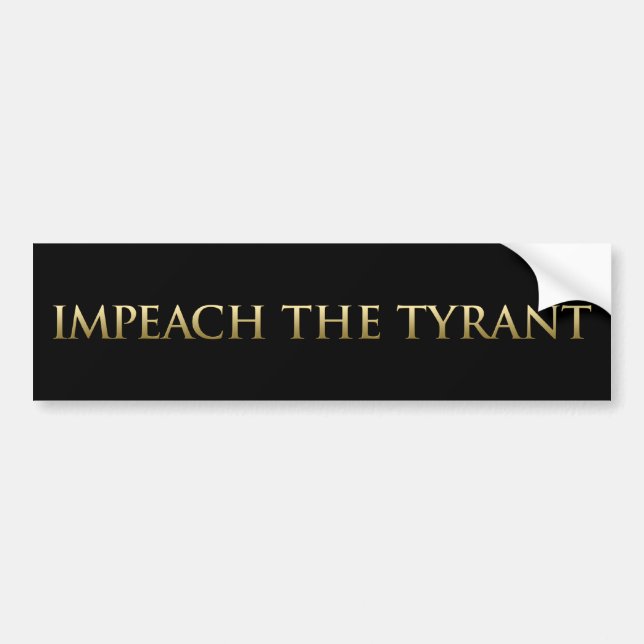 Impeach The Tyrant Bumper Sticker (Front)