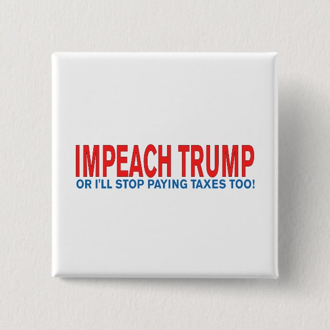 Impeach Trump or I'll stop paying taxes too! 15 Cm Square Badge (Front)