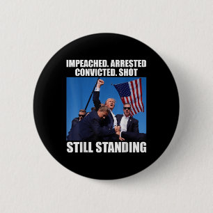 Impeached Arrested Convicted Shot Still Standing 6 Cm Round Badge