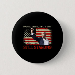 Impeached Arrested Convicted Shot Still Standing 6 Cm Round Badge