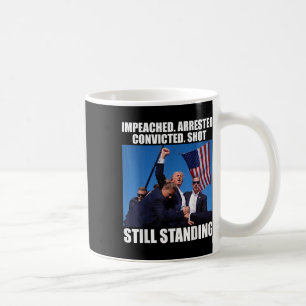 Impeached Arrested Convicted Shot Still Standing Coffee Mug