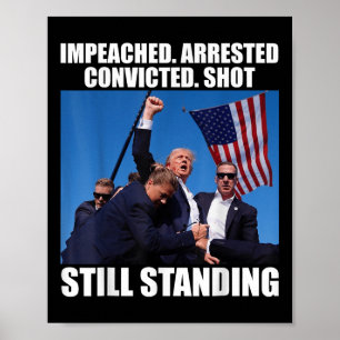 Impeached Arrested Convicted Shot Still Standing Poster