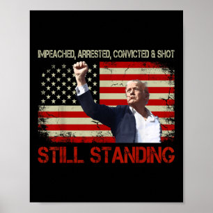 Impeached Arrested Convicted Shot Still Standing Poster