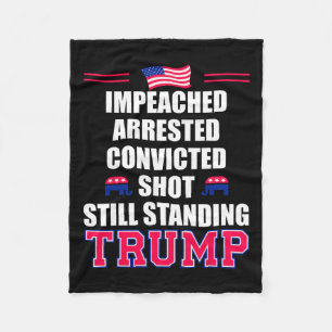 Impeached Arrested Convicted Shot Still Standing T Fleece Blanket