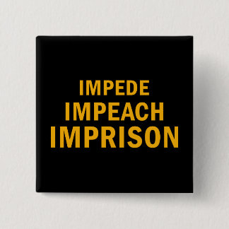 Impede, Impeach, Imprison 15 Cm Square Badge
