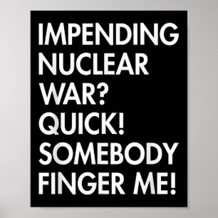 Impending Nuclear War_ Quick Somebody Finger Me Ap Poster