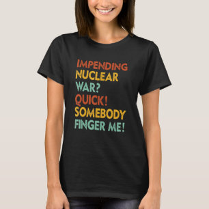Impending Nuclear War Quick Somebody Finger Me App T-Shirt