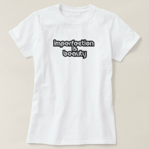 imperfection is beauty inspiring quote T-Shirt