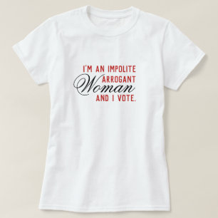 Impolite Arrogant Woman Vote T-Shirt